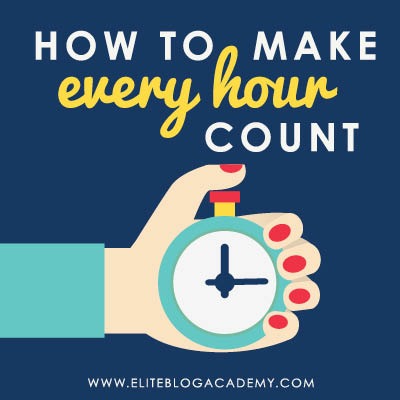 Make Every Hour Count | How to Prioritize Your Time as a Blogger How to Make Money Blogging | Brand New Blogger | Blogging Tips | EBA | Elite Blog Academy | How to Blog | Blogging 101 | Time Management