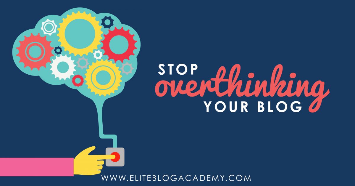 Stop Overthinking Your Blog 