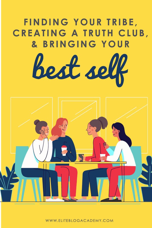 Finding Your Tribe, Creating a Truth Club, and Bringing Your Best Self